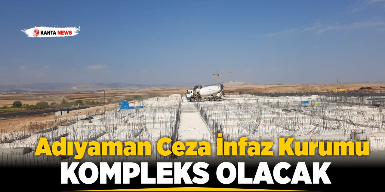 Adıyaman Ceza İnfaz Kurumu Kompleks Olacak