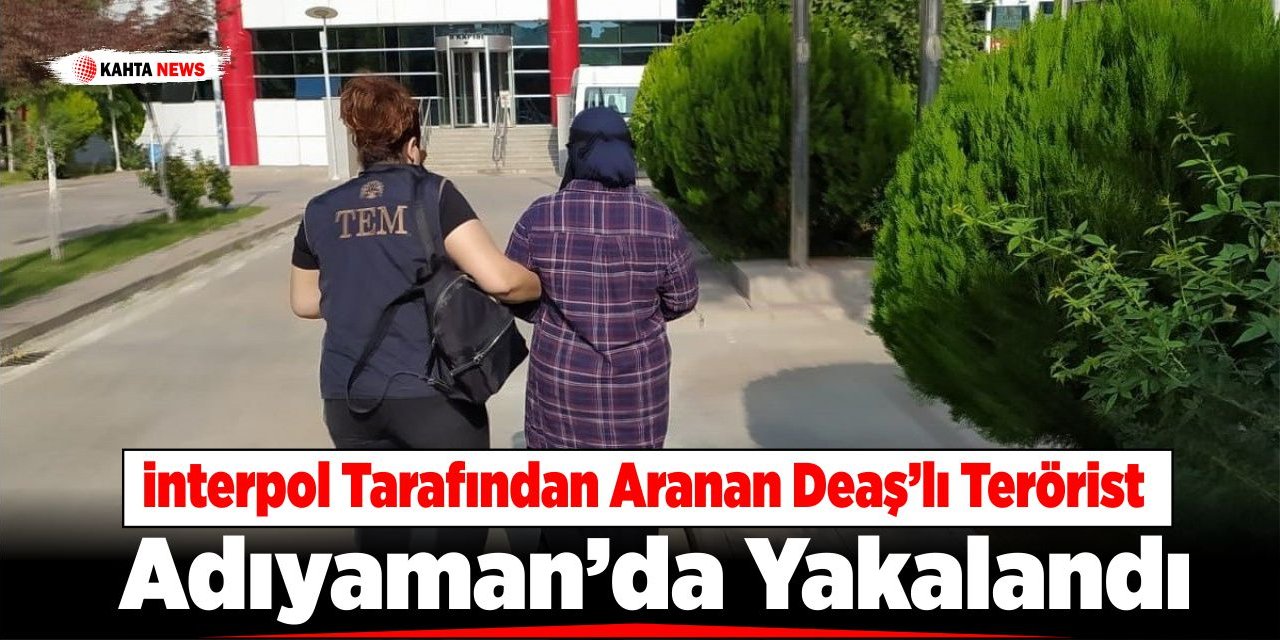 İnterpol Tarafından Aranan Deaş’lı Terörist Adıyaman’da Yakalandı