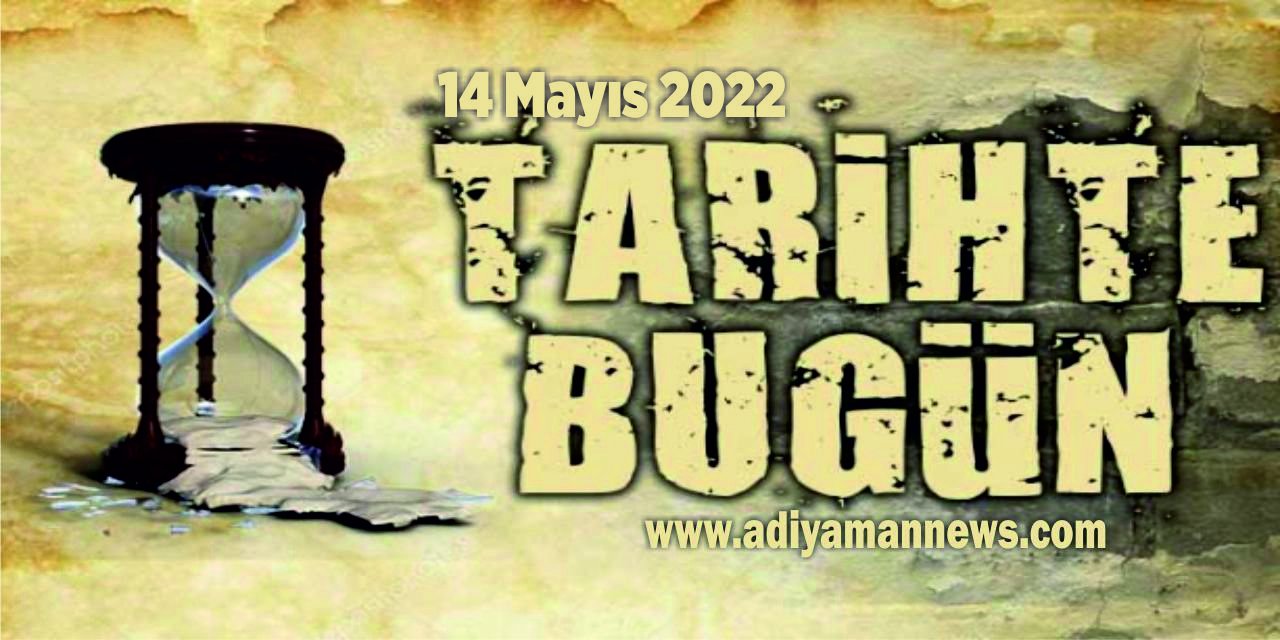 Tarihte bugün (14 Mayıs) neler yaşandı?