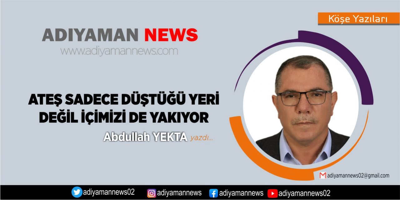 Ateş Sadece Düştüğü Yeri Değil İçimizi de Yakıyor