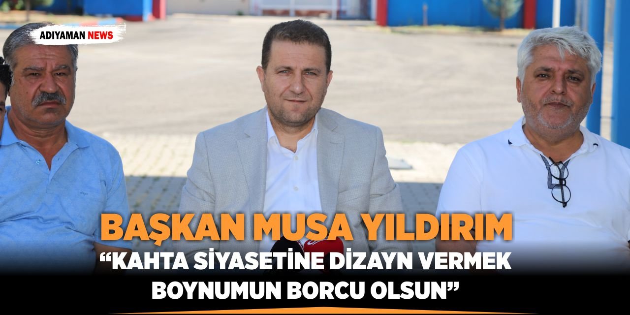 Başkan Yıldırım: “Kahta Siyasetine Dizayn Vermek Boynumun Borcu Olsun”