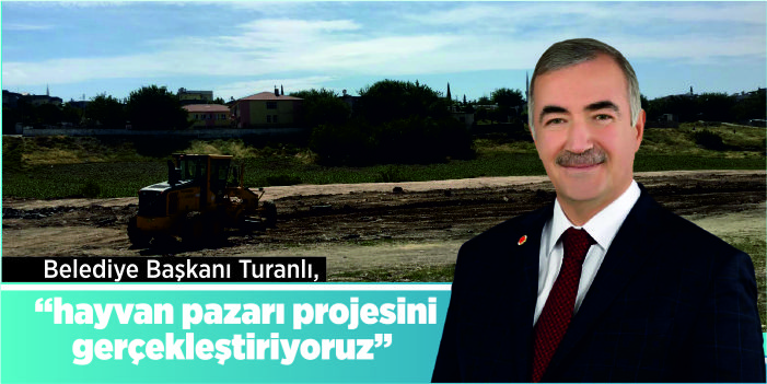 Başkan Turanlı, “Söz verdiğimiz hayvan pazarı projesini gerçekleştiriyoruz”