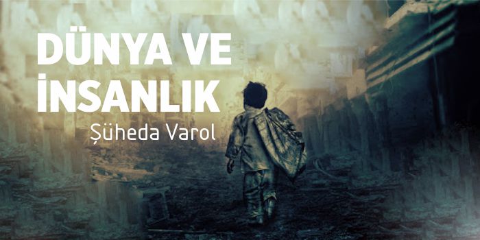 Dünya ve insanlık / ŞÜHEDA VAROL