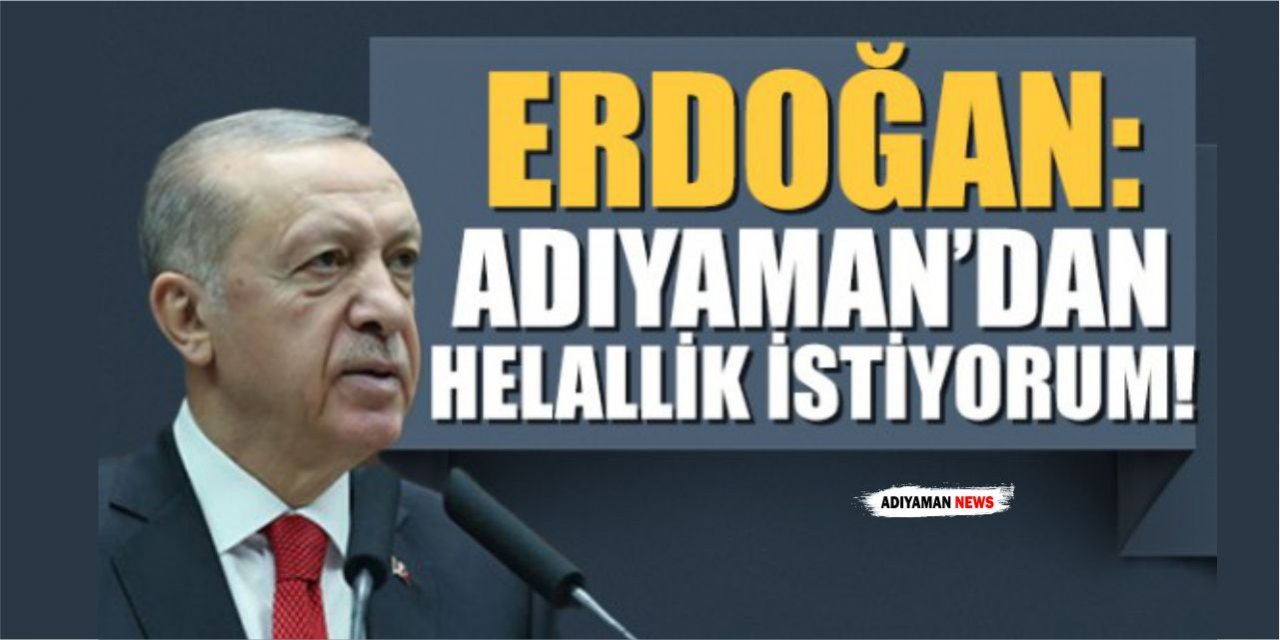 Cumhurbaşkanı Erdoğan: “Adıyaman'dan Helallik İstiyorum”
