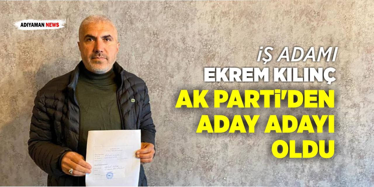 İş Adamı Ekrem Kılınç Ak Parti’den Milletvekili Aday Adayı Oldu