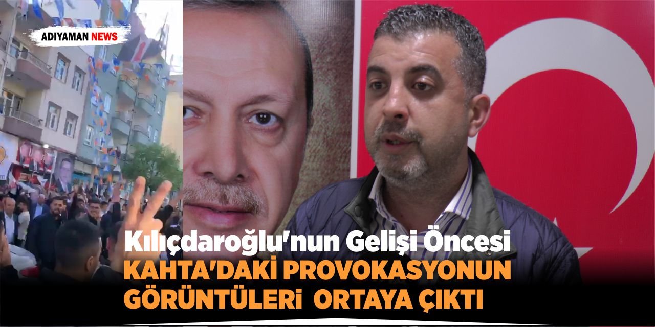 Kılıçdaroğlu’nun Gelişi Öncesi Kahta’daki Provokasyonun Görüntüleri