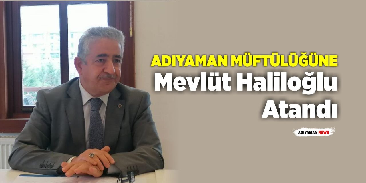 Adıyaman Müftülüğüne Mevlüt Haliloğlu Atandı