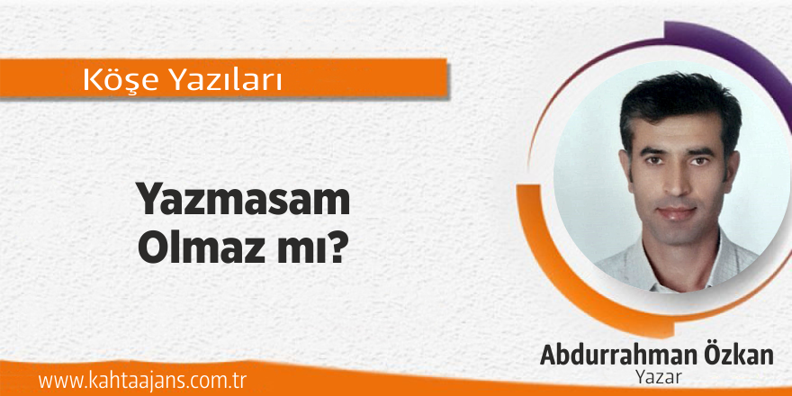 Yazmasam Olmaz mı?