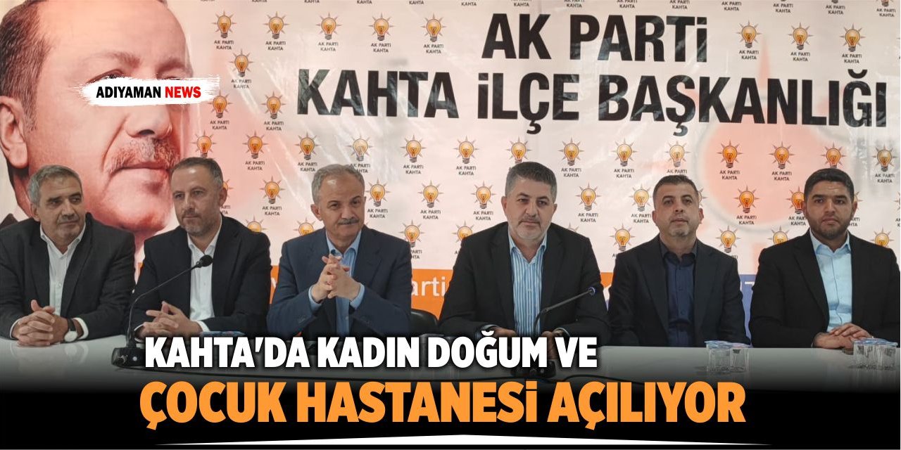 Kahta’da Kadın Doğum ve Çocuk Hastanesi Açılıyor
