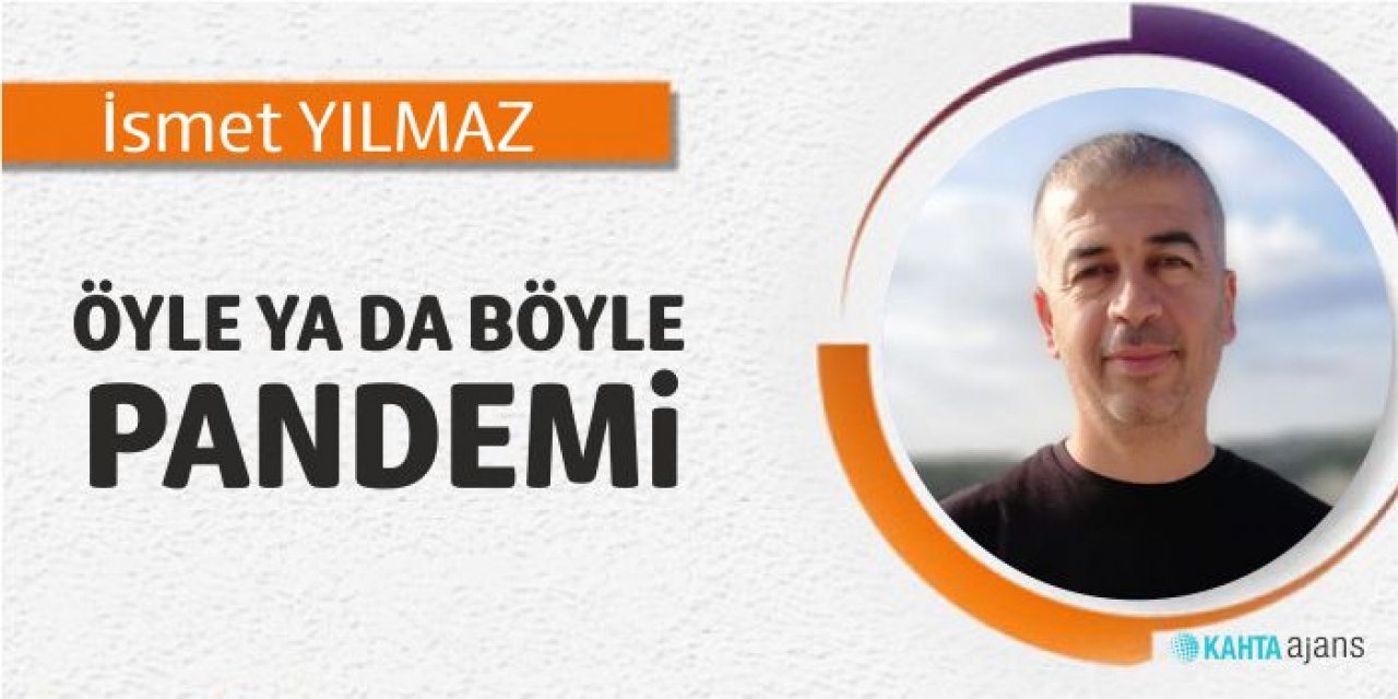 ÖYLE YA DA BÖYLE PANDEMİ