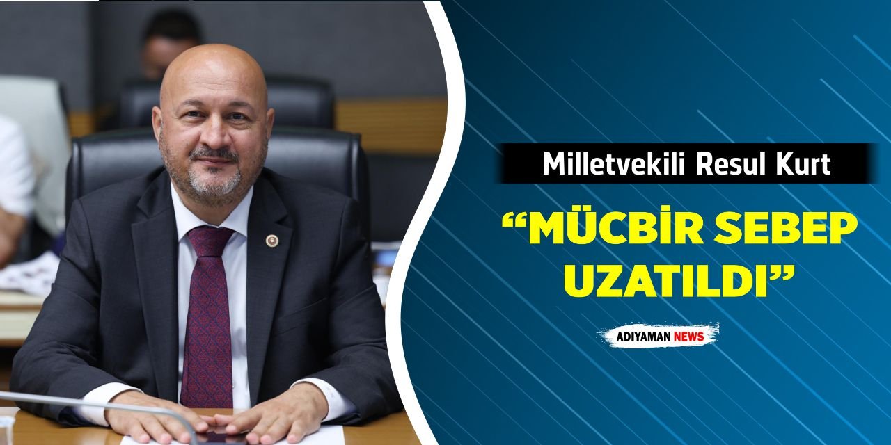 Resul Kurt Duyurdu: Mücbir Sebep Uzatıldı