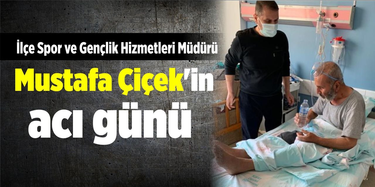 Gençlik Ve Spor İlçe Müdürü Mustafa Çiçek’in Acı Günü