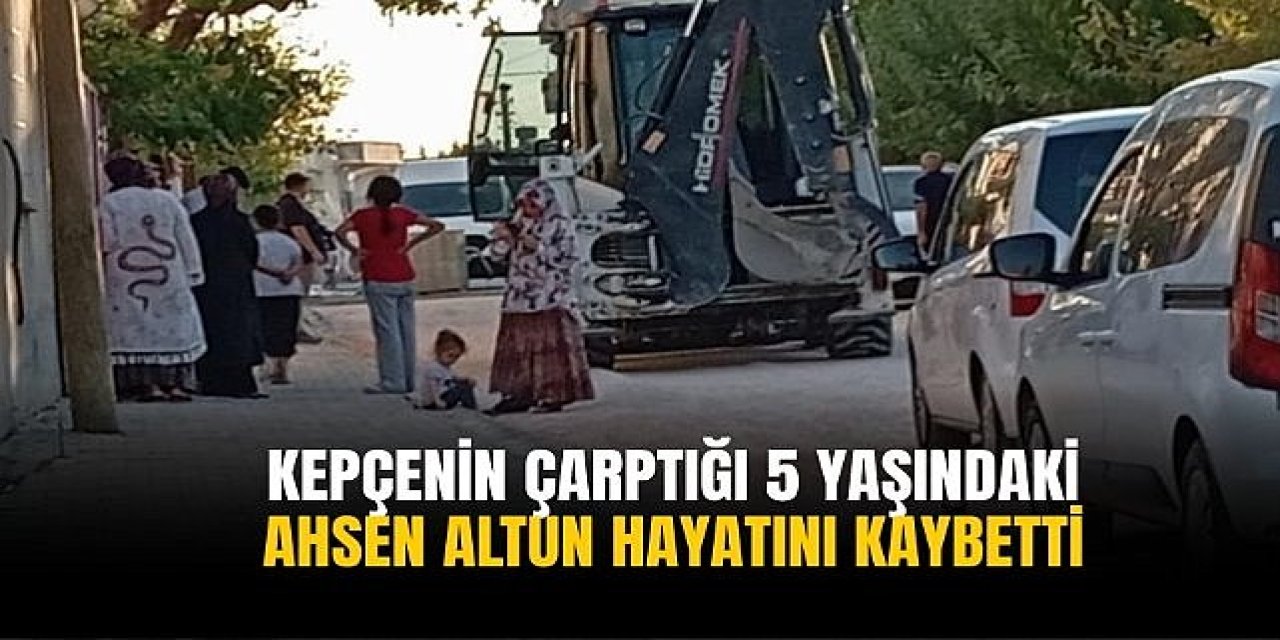 Kahta'da Kepçenin Çarptığı 5 Yaşındaki Çocuk Hayatını Kaybetti