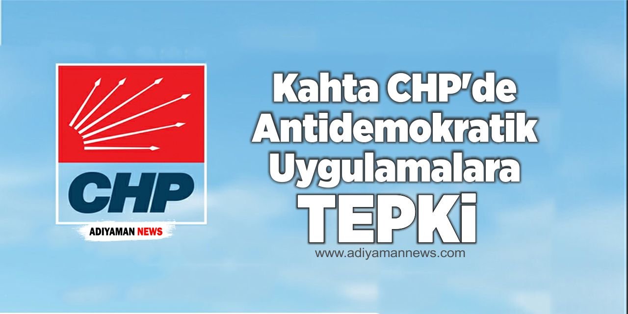 Kahta CHP’de Antidemokratik Uygulamalara Tepki