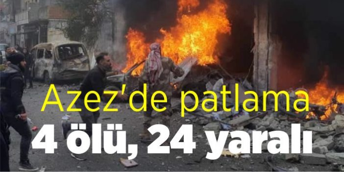 Azez'de patlama: 4 ölü, 24 yaralı