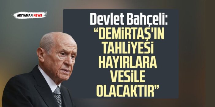 Bahçeli: “Demirtaş'ın tahliyesi hayırlara vesile olacaktır”