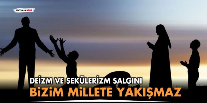 Deizm ve Sekülerizm Salgını Bizim Millete Yakışmaz