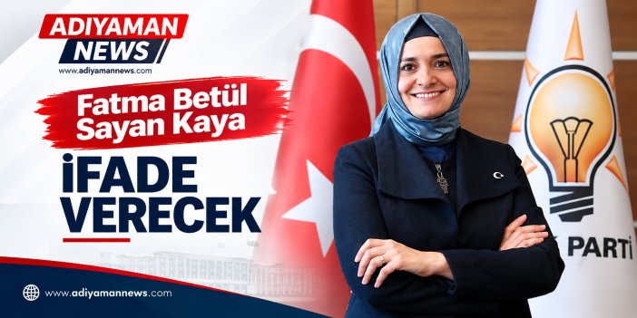 Fatma Betül Sayan Kaya İfade Verecek