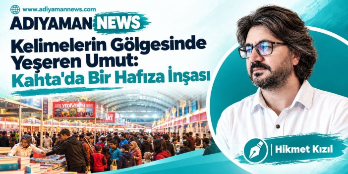 Kelimelerin Gölgesinde Yeşeren Umut: Kahta’da Bir Hafıza İnşası
