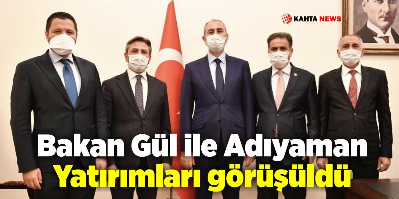 Bakan Gül İle Adıyaman Yatırımları Görüşüldü