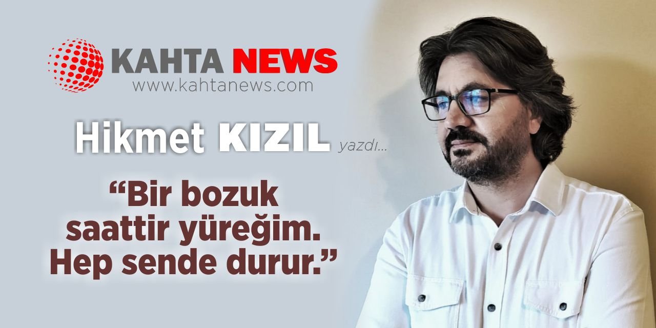 “Bir bozuk saattir yüreğim. Hep sende durur.”