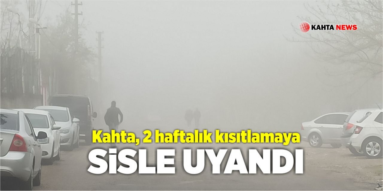 Kahta, 2 Haftalık Kısıtlamaya Sisle Uyandı