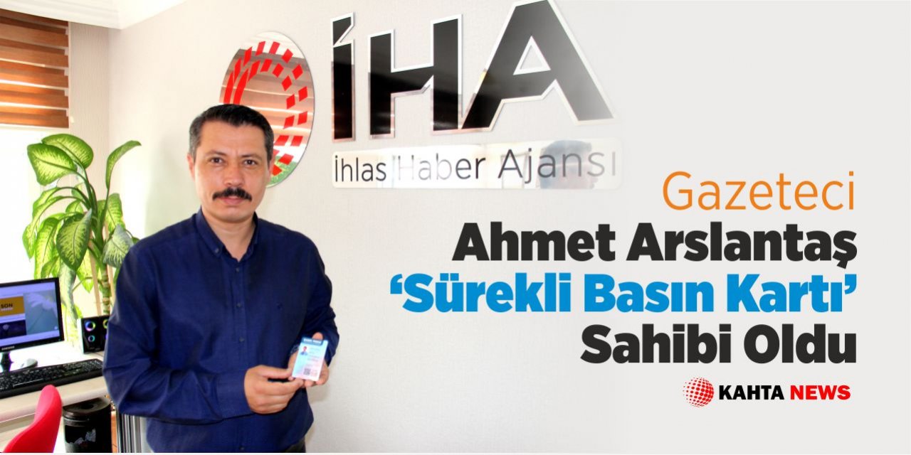 Gazeteci Ahmet Arslantaş ‘sürekli Basın Kartı’ Sahibi Oldu