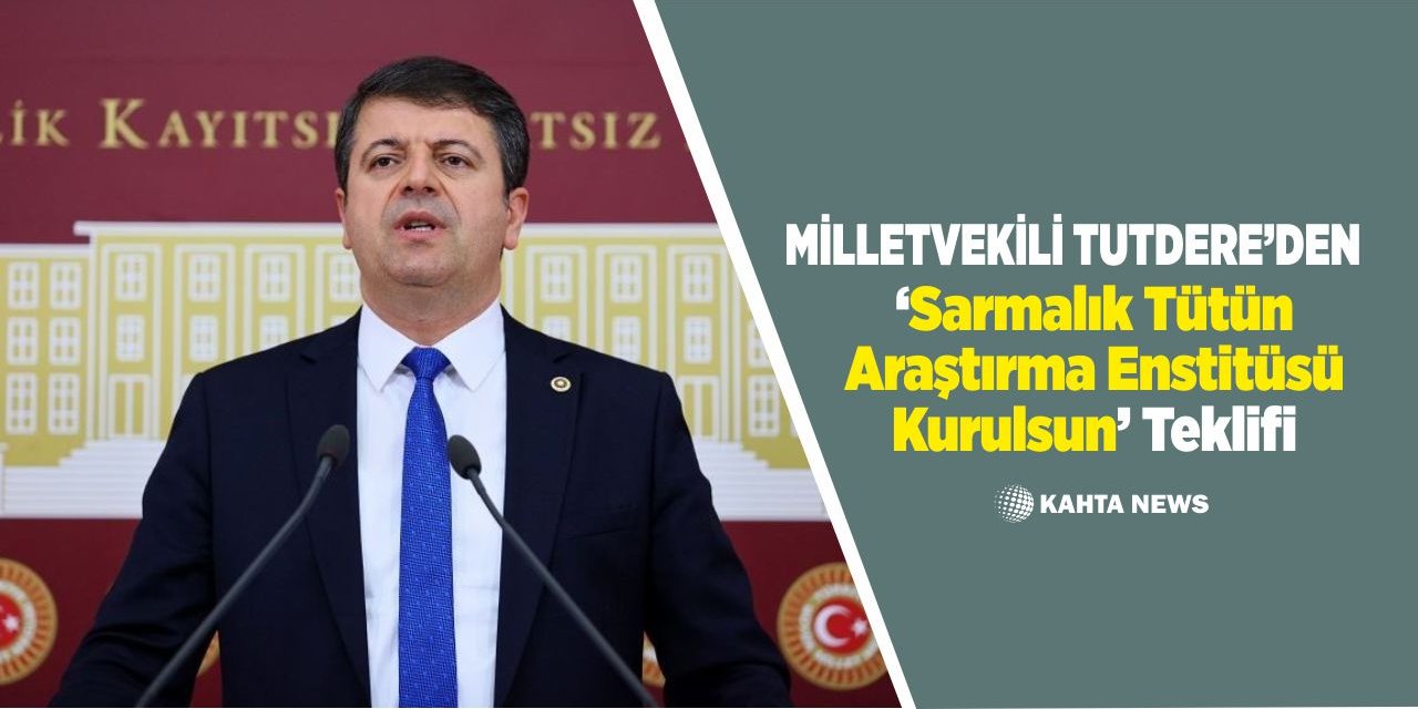 Milletvekili Tutdere’den ‘sarmalık Tütün Araştırma Enstitüsü Kurulsun’ Teklifi