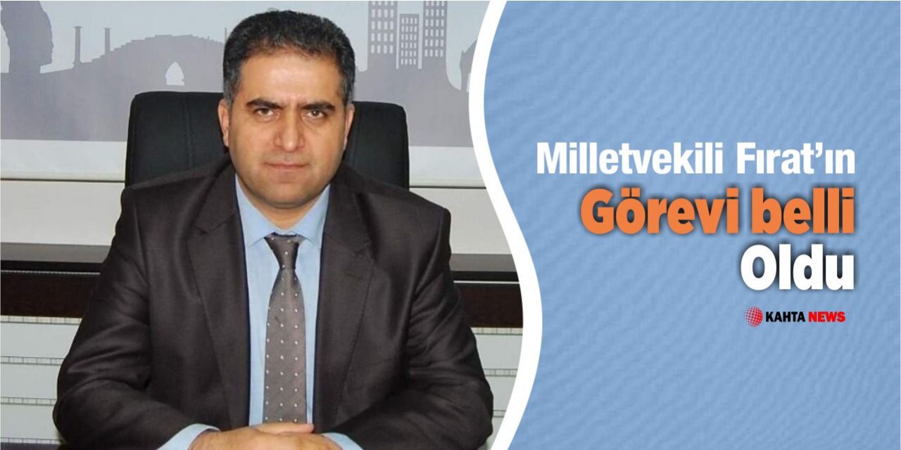 Milletvekili Fırat’ın Görevi Belli Oldu