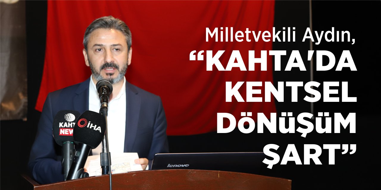 Milletvekili Aydın, “Kahta’da Kentsel Dönüşüm Şart”