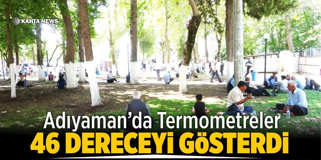Adıyaman’da Termometreler 46 Dereceyi Gösterdi