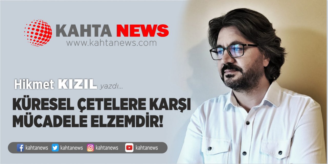 KÜRESEL ÇETELERE KARŞI MÜCADELE ELZEMDİR!